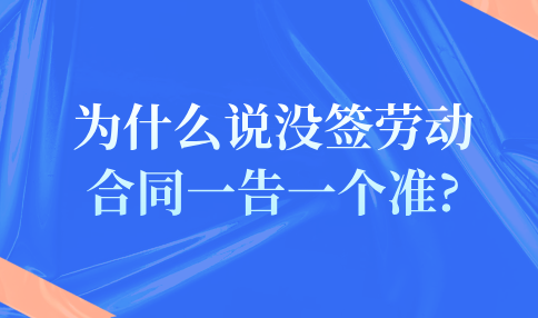 为什么说没签劳动合同一告一个准