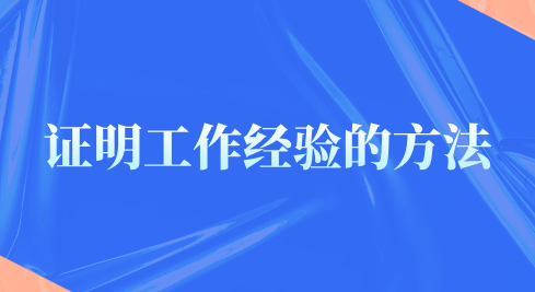 有哪些证明工作经验的方法？